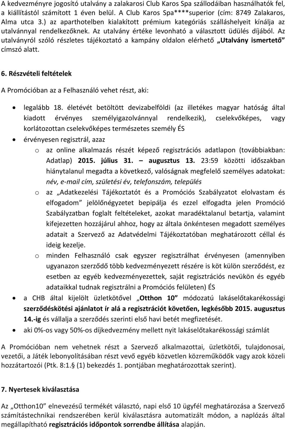 Az utalványról szóló részletes tájékoztató a kampány oldalon elérhető Utalvány ismertető címszó alatt. 6. Részvételi feltételek A Promócióban az a Felhasználó vehet részt, aki: legalább 18.