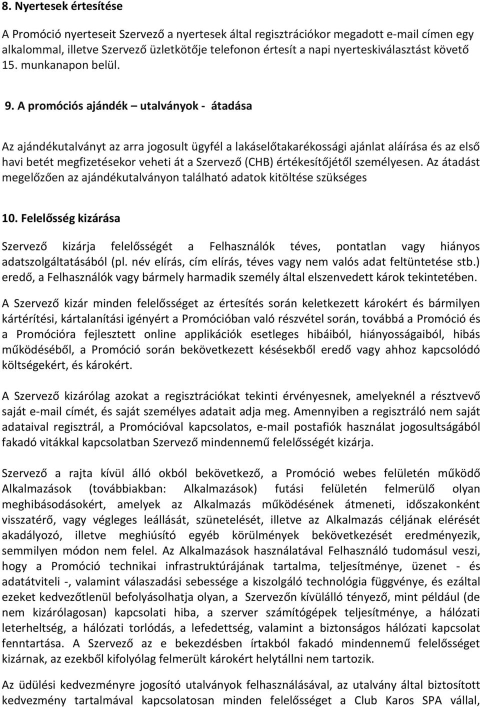 A promóciós ajándék utalványok - átadása Az ajándékutalványt az arra jogosult ügyfél a lakáselőtakarékossági ajánlat aláírása és az első havi betét megfizetésekor veheti át a Szervező (CHB)