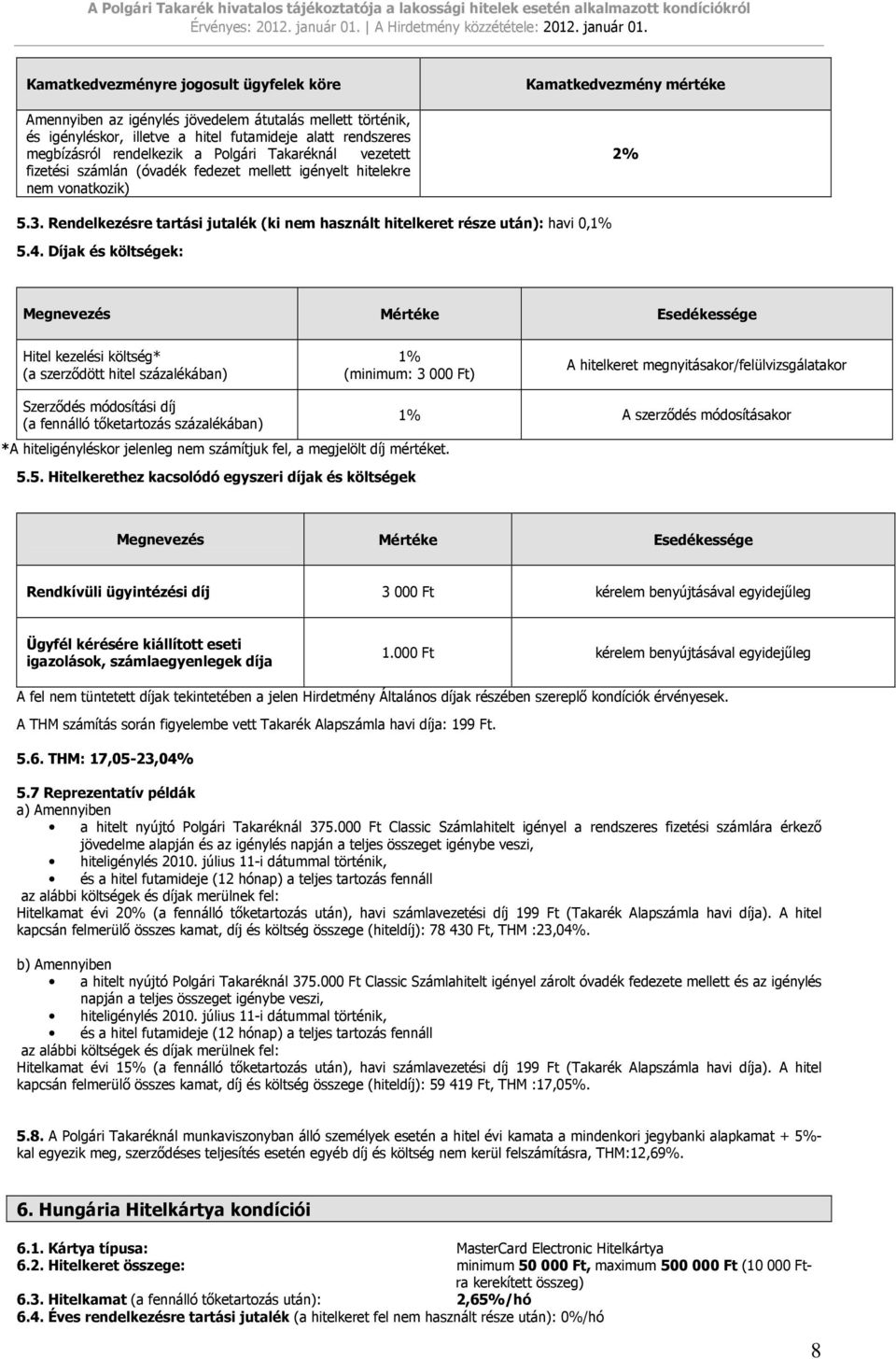 Rendelkezésre tartási jutalék (ki nem használt hitelkeret része után): havi 0,1% 5.4.