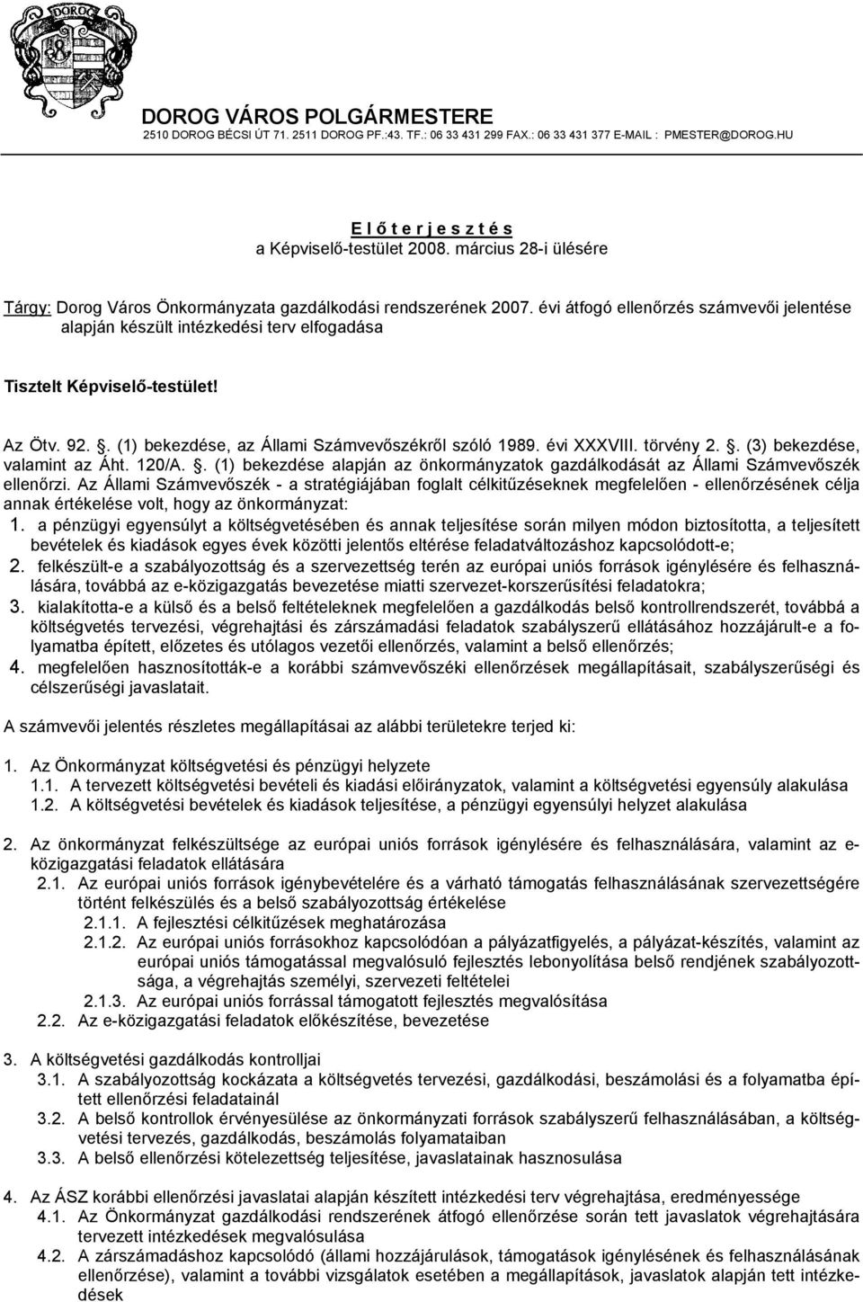 Az Ötv. 92.. (1) bekezdése, az Állami Számvevőszékről szóló 1989. évi XXXVIII. törvény 2.. (3) bekezdése, valamint az Áht. 120/A.