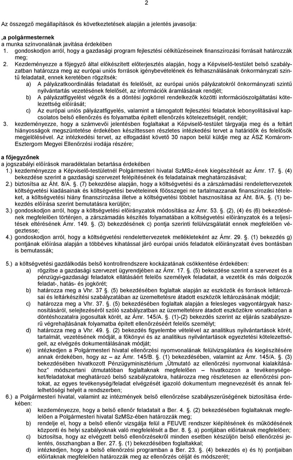 Kezdeményezze a főjegyző által előkészített előterjesztés alapján, hogy a Képviselő-testület belső szabályzatban határozza meg az európai uniós források igénybevételének és felhasználásának