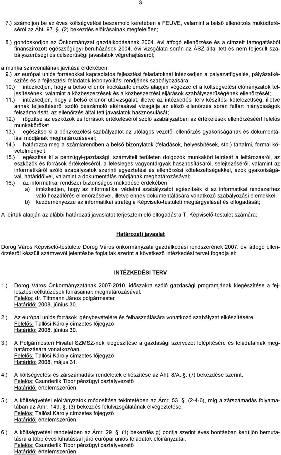 évi vizsgálata során az ÁSZ által tett és nem teljesült szabályszerűségi és célszerűségi javaslatok végrehajtásáról; a munka színvonalának javítása érdekében 9.