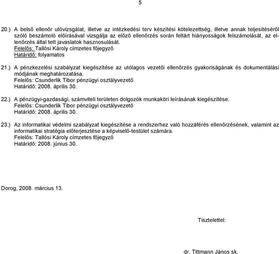 ) A pénzkezelési szabályzat kiegészítése az utólagos vezetői ellenőrzés gyakoriságának és dokumentálási módjának meghatározatása. 22.