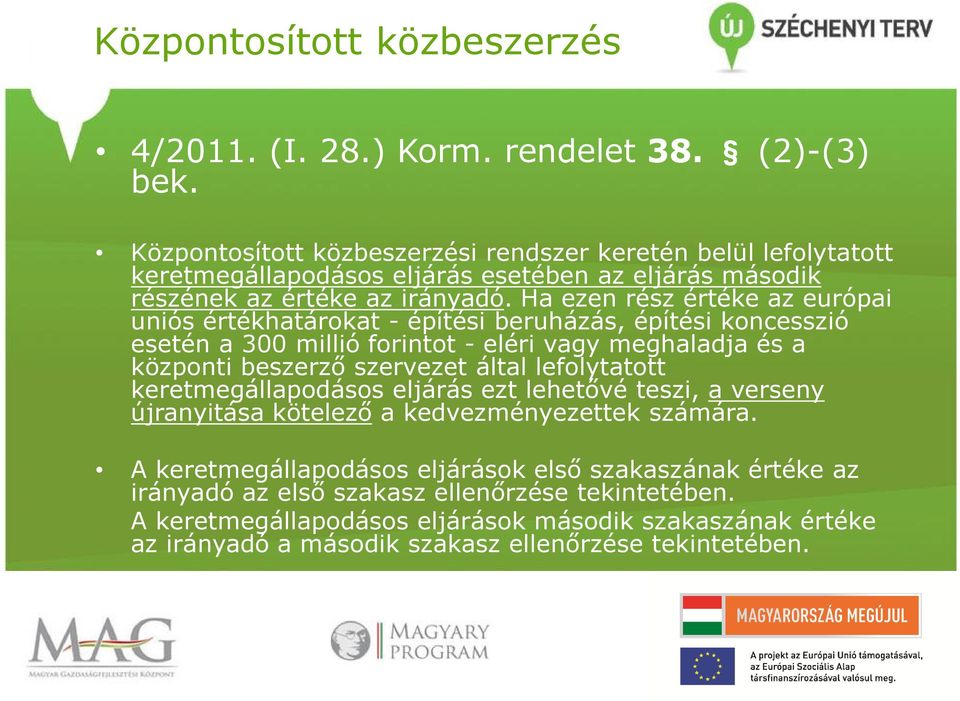 Ha ezen rész értéke az európai uniós értékhatárokat - építési beruházás, építési koncesszió esetén a 300 millió forintot - eléri vagy meghaladja és a központi beszerző szervezet által