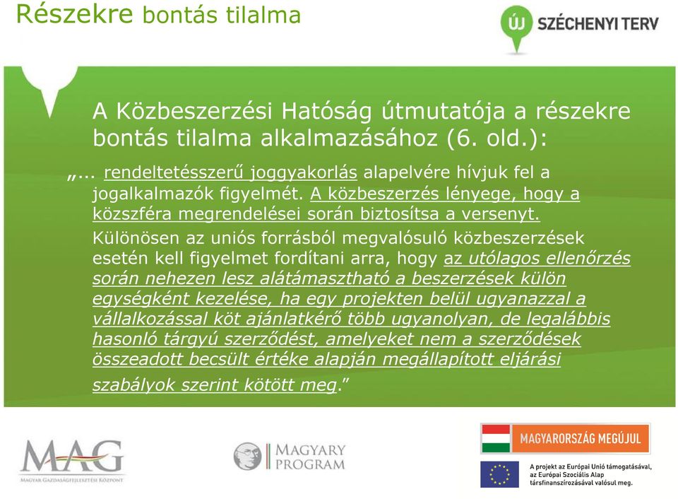 Különösen az uniós forrásból megvalósuló közbeszerzések esetén kell figyelmet fordítani arra, hogy az utólagos ellenőrzés során nehezen lesz alátámasztható a beszerzések külön