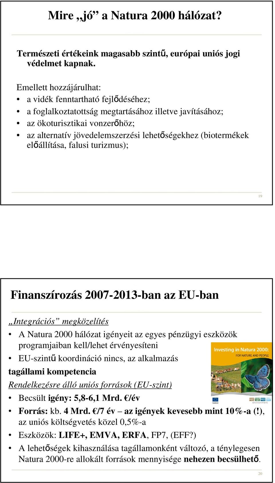 (biotermékek előállítása, falusi turizmus); 19 Finanszírozás 2007-2013-ban az EU-ban Integrációs megközelítés A Natura 2000 hálózat igényeit az egyes pénzügyi eszközök programjaiban kell/lehet