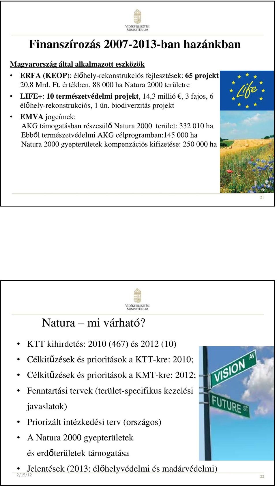 biodiverzitás projekt EMVA jogcímek: AKG támogatásban részesülő Natura 2000 terület: 332 010 ha Ebből természetvédelmi AKG célprogramban:145 000 ha Natura 2000 gyepterületek kompenzációs kifizetése:
