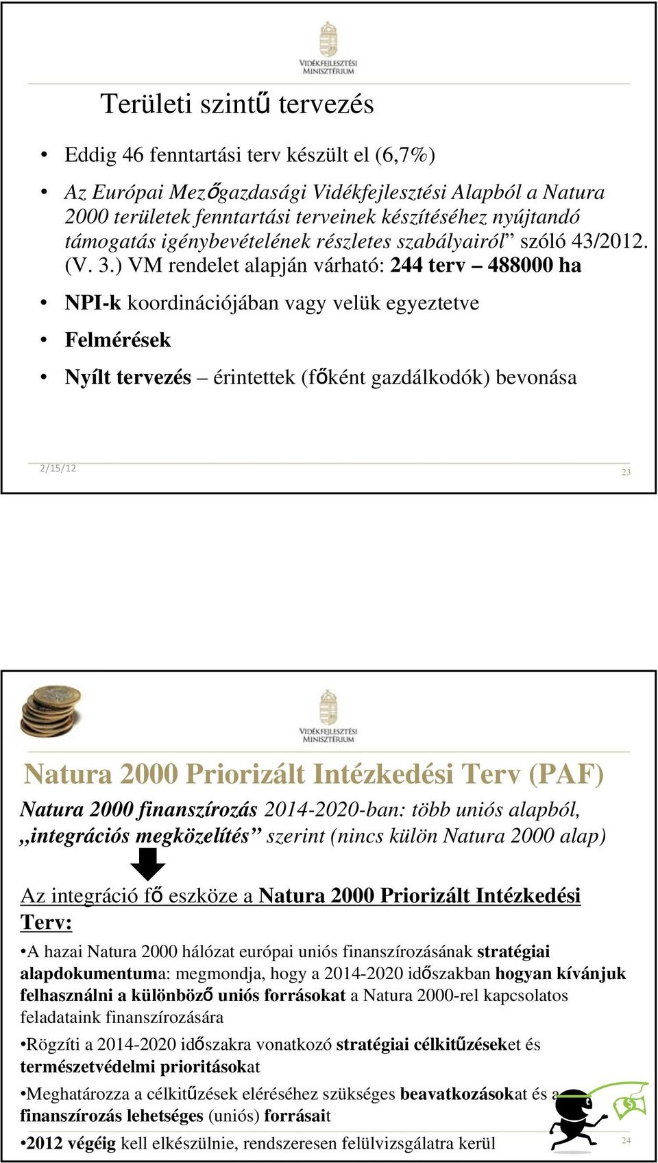 ) VM rendelet alapján várható: 244 terv 488000 ha NPI-k koordinációjában vagy velük egyeztetve Felmérések Nyílt tervezés érintettek (főként gazdálkodók) bevonása 2/15/12 23 Natura 2000 Priorizált