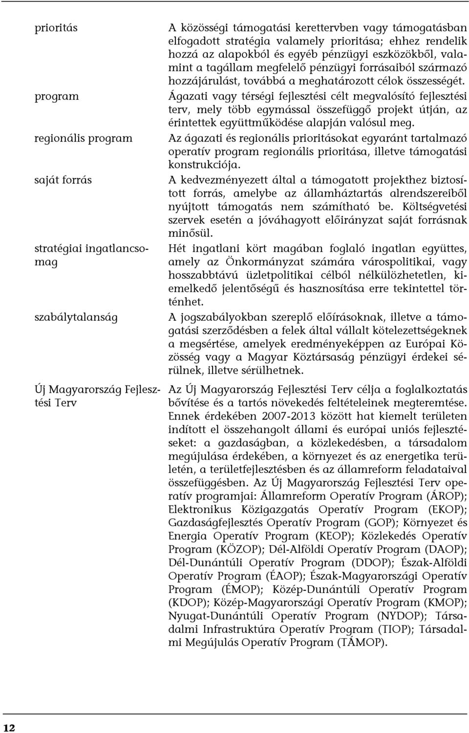 összességét. Ágazati vagy térségi fejlesztési célt megvalósító fejlesztési terv, mely több egymással összefüggő projekt útján, az érintettek együttműködése alapján valósul meg.