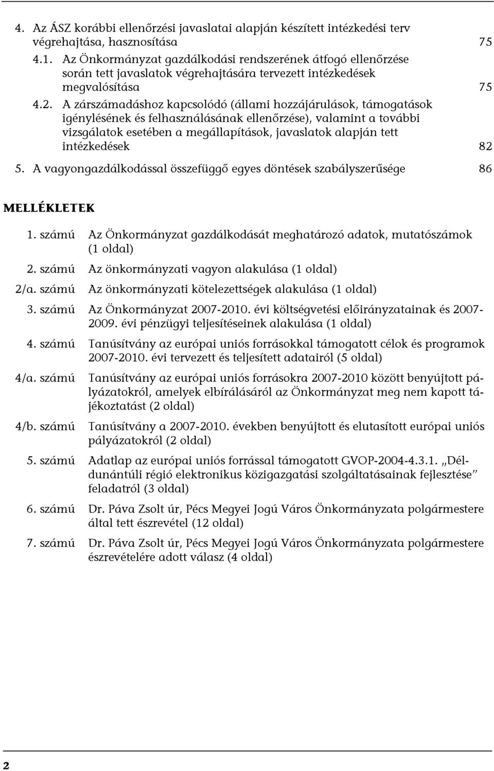 A zárszámadáshoz kapcsolódó (állami hozzájárulások, támogatások igénylésének és felhasználásának ellenőrzése), valamint a további vizsgálatok esetében a megállapítások, javaslatok alapján tett