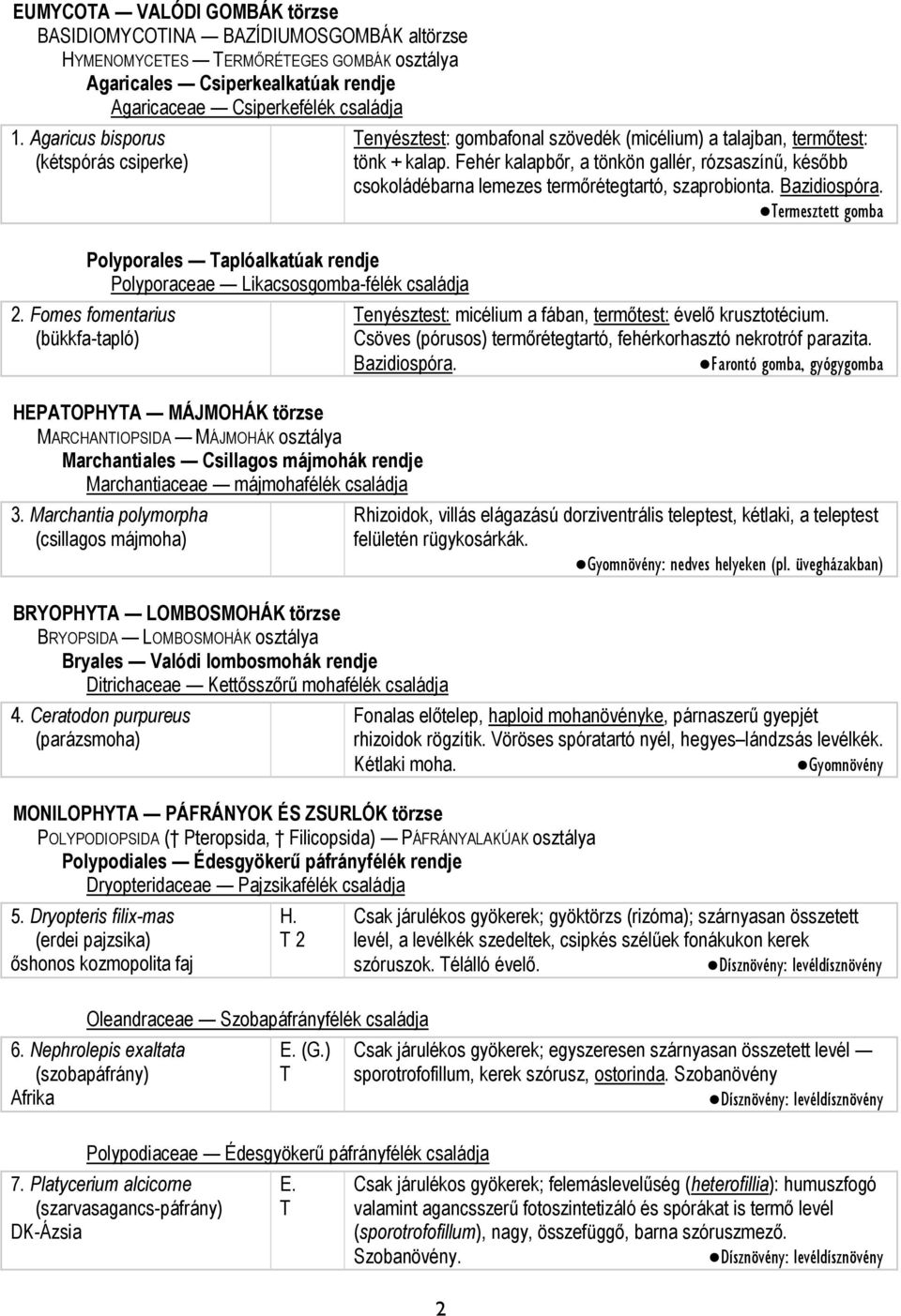 Fomes fomentarius (bükkfa-tapló) HEPATOPHYTA MÁJMOHÁK törzse MARCHANTIOPSIDA MÁJMOHÁK osztálya Marchantiales Csillagos májmohák rendje Marchantiaceae májmohafélék családja.