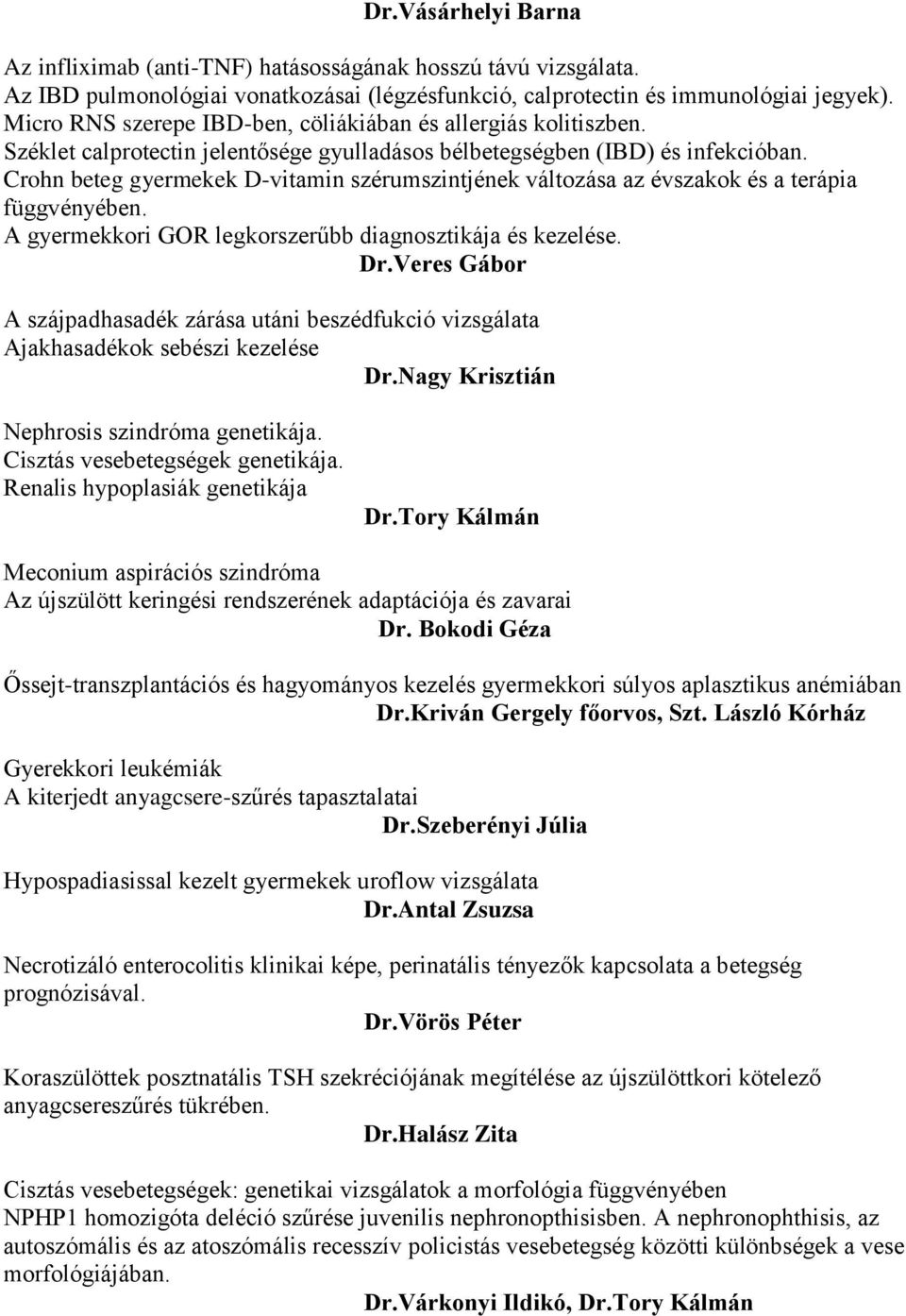 Crohn beteg gyermekek D-vitamin szérumszintjének változása az évszakok és a terápia függvényében. A gyermekkori GOR legkorszerűbb diagnosztikája és kezelése. Dr.