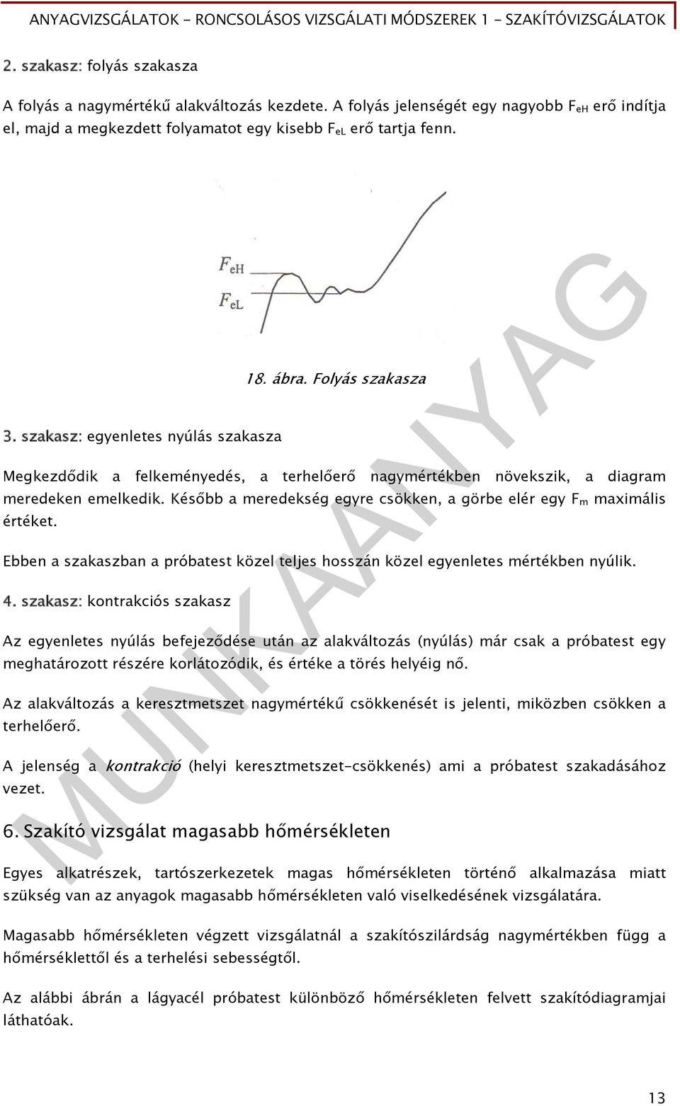 Később a meredekség egyre csökken, a görbe elér egy F m maximális értéket. Ebben a szakaszban a próbatest közel teljes hosszán közel egyenletes mértékben nyúlik. 4.