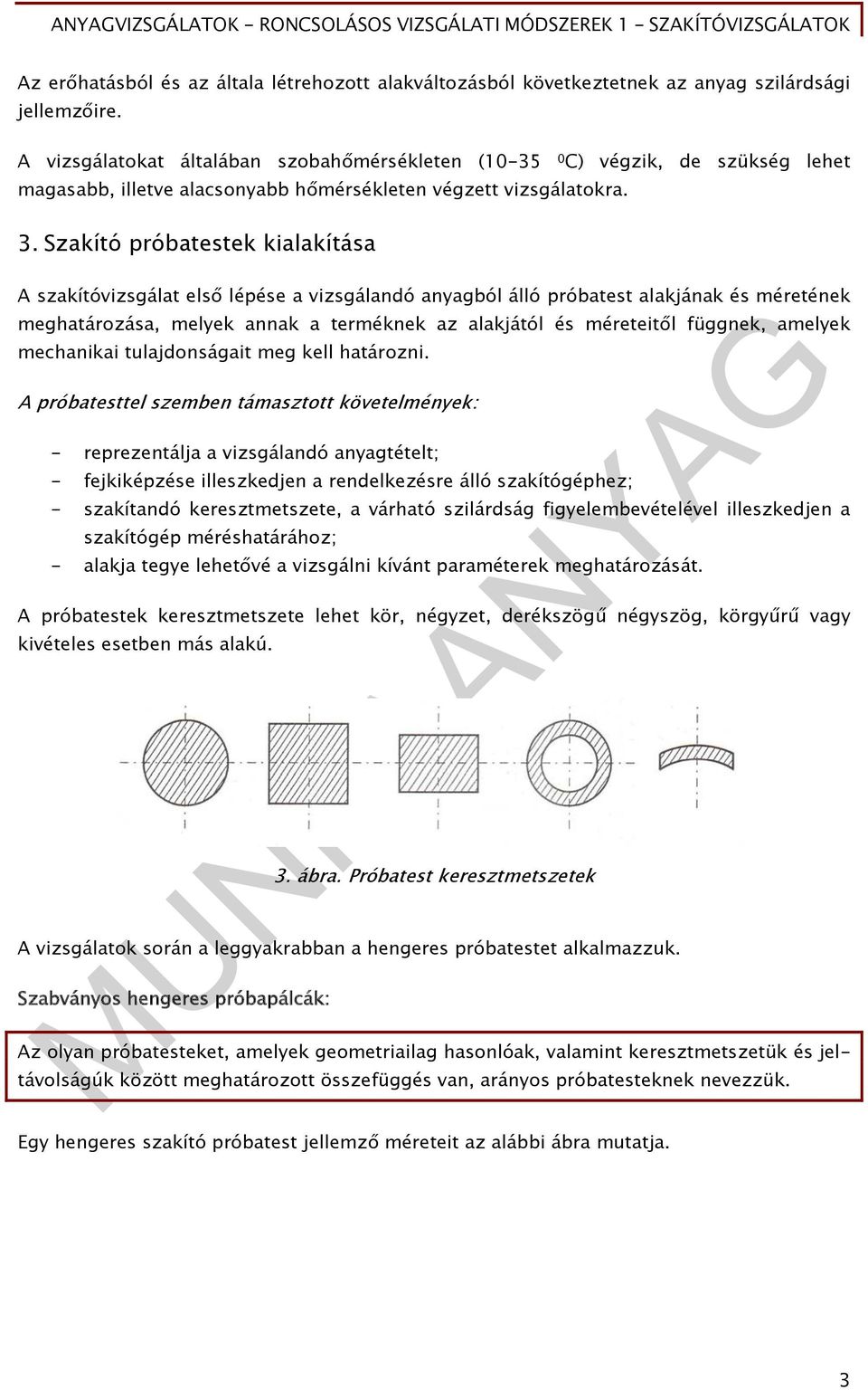 Szakító próbatestek kialakítása A szakítóvizsgálat első lépése a vizsgálandó anyagból álló próbatest alakjának és méretének meghatározása, melyek annak a terméknek az alakjától és méreteitől függnek,