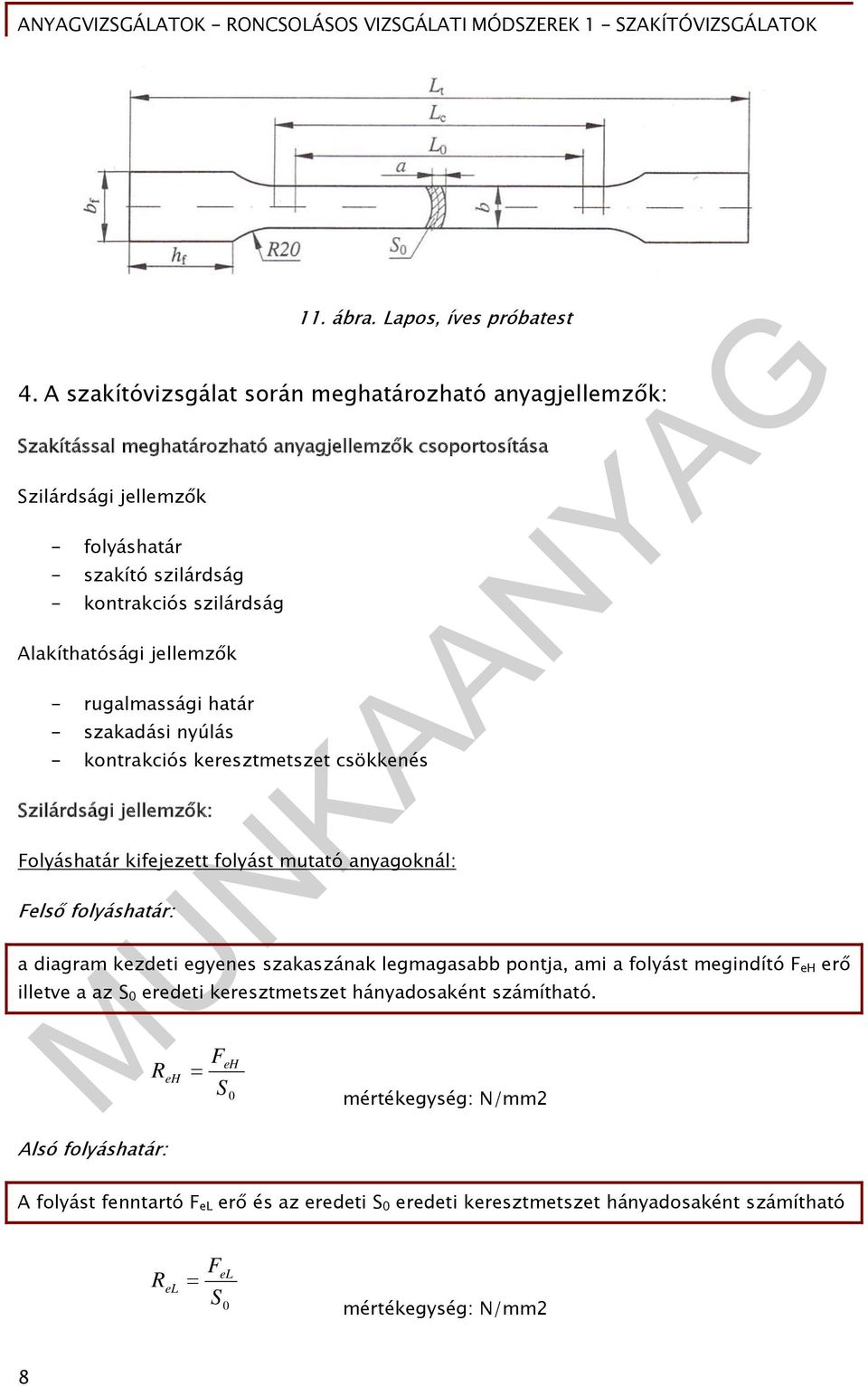szilárdság Alakíthatósági jellemzők - rugalmassági határ - szakadási nyúlás - kontrakciós keresztmetszet csökkenés Szilárdsági jellemzők: Folyáshatár kifejezett folyást mutató anyagoknál: