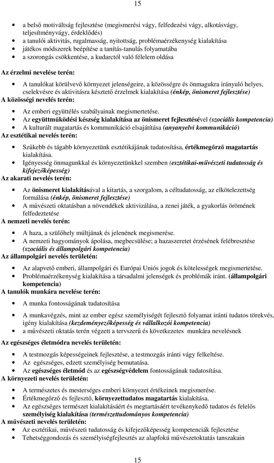 közösségre és önmagukra irányuló helyes, cselekvésre és aktivitásra késztető érzelmek kialakítása (énkép, önismeret fejlesztése) A közösségi nevelés terén: Az emberi együttélés szabályainak