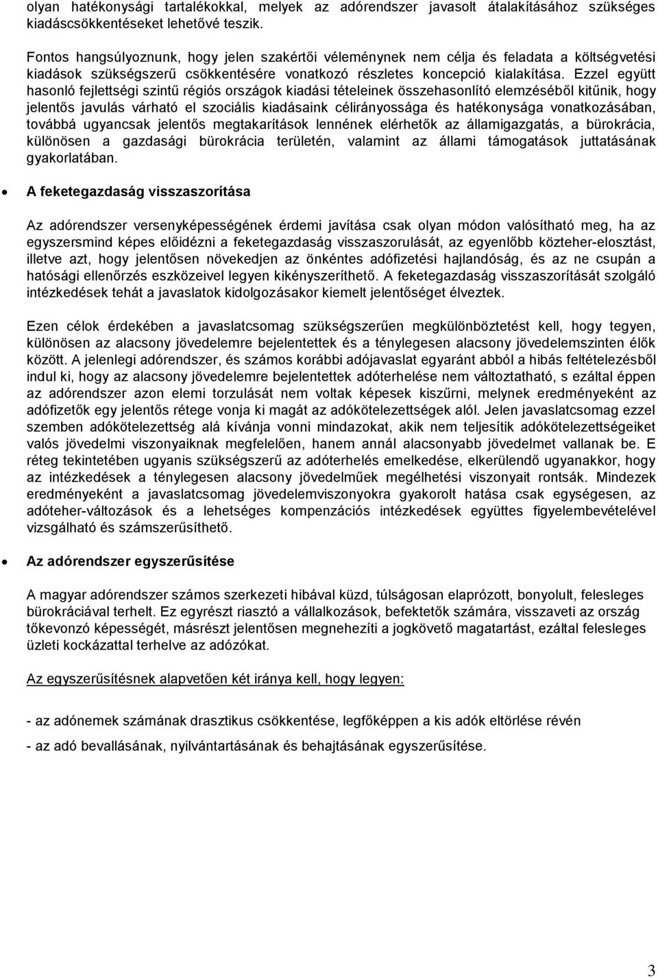 Ezzel együtt hasonló fejlettségi szintű régiós országok kiadási tételeinek összehasonlító elemzéséből kitűnik, hogy jelentős javulás várható el szociális kiadásaink célirányossága és hatékonysága