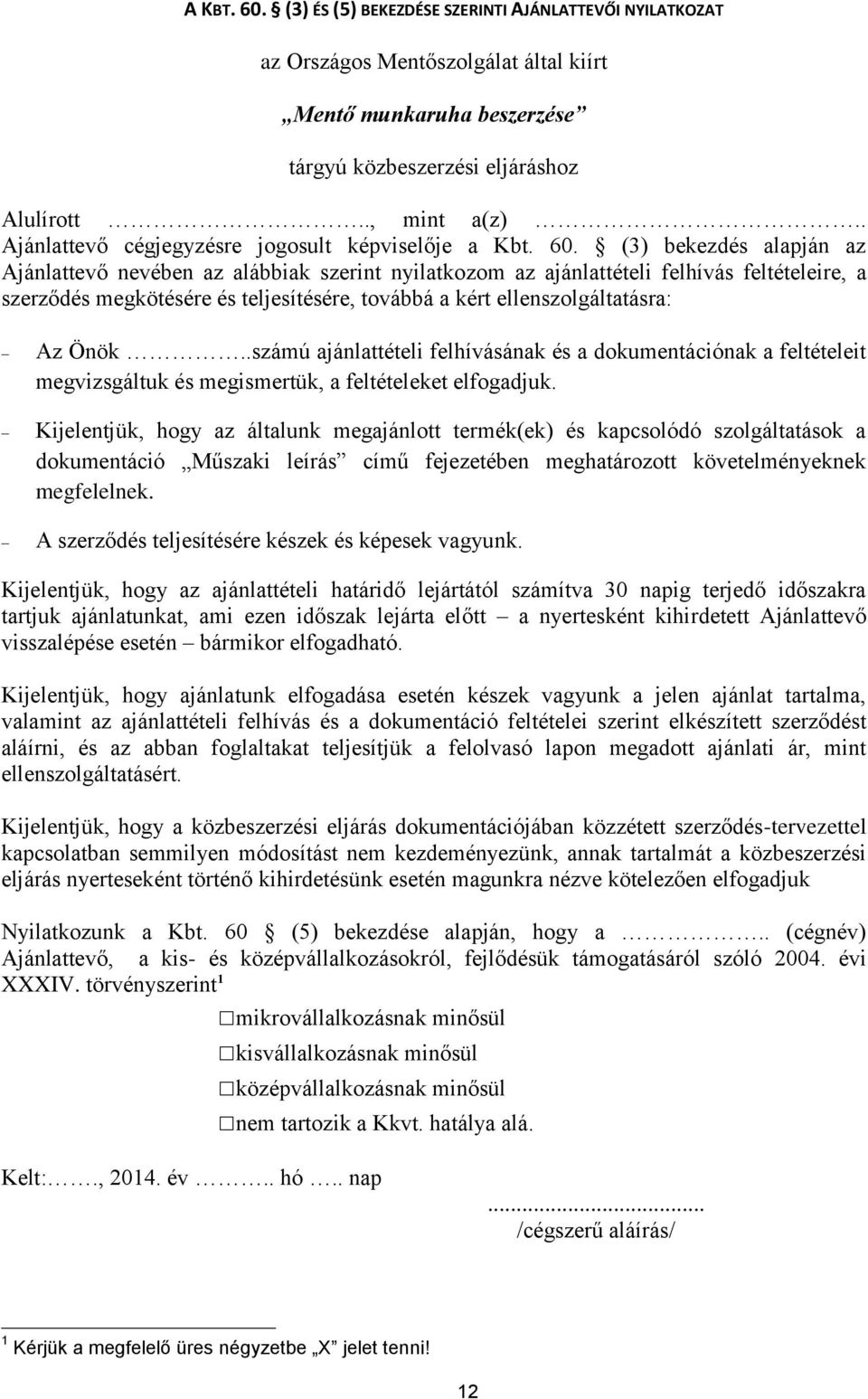 (3) bekezdés alapján az Ajánlattevő nevében az alábbiak szerint nyilatkozom az ajánlattételi felhívás feltételeire, a szerződés megkötésére és teljesítésére, továbbá a kért ellenszolgáltatásra: Az
