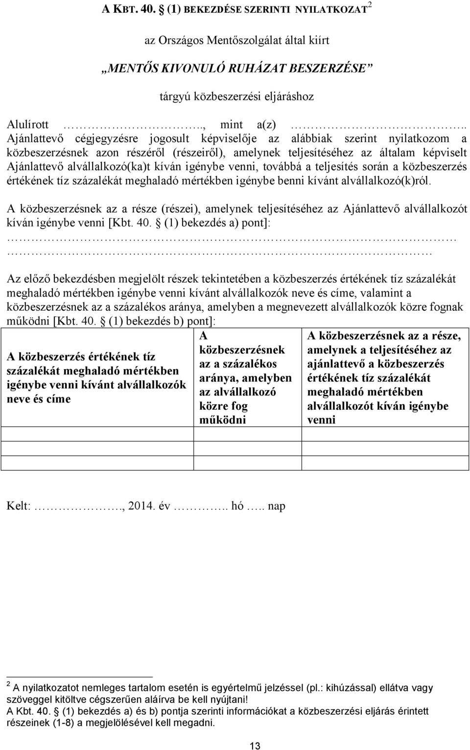 kíván igénybe venni, továbbá a teljesítés során a közbeszerzés értékének tíz százalékát meghaladó mértékben igénybe benni kívánt alvállalkozó(k)ról.