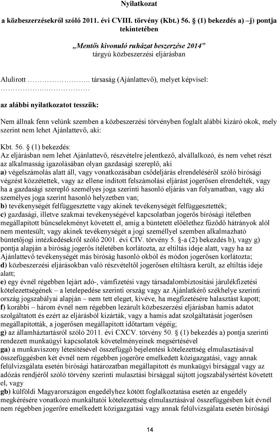 az alábbi nyilatkozatot tesszük: Nem állnak fenn velünk szemben a közbeszerzési törvényben foglalt alábbi kizáró okok, mely szerint nem lehet Ajánlattevő, aki: Kbt. 56.