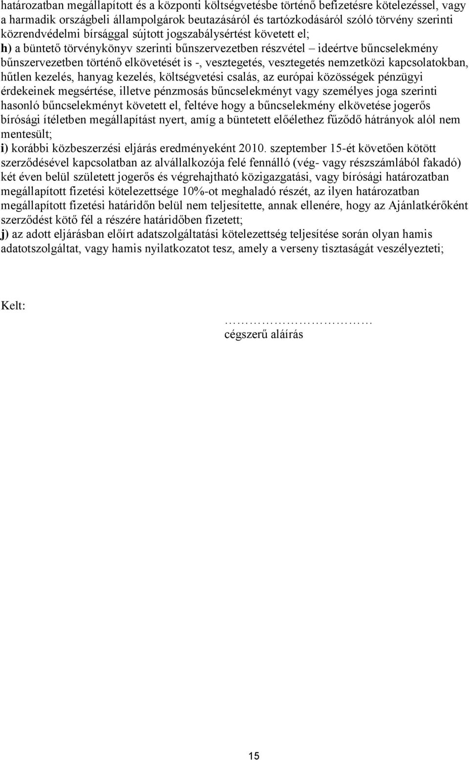 vesztegetés, vesztegetés nemzetközi kapcsolatokban, hűtlen kezelés, hanyag kezelés, költségvetési csalás, az európai közösségek pénzügyi érdekeinek megsértése, illetve pénzmosás bűncselekményt vagy