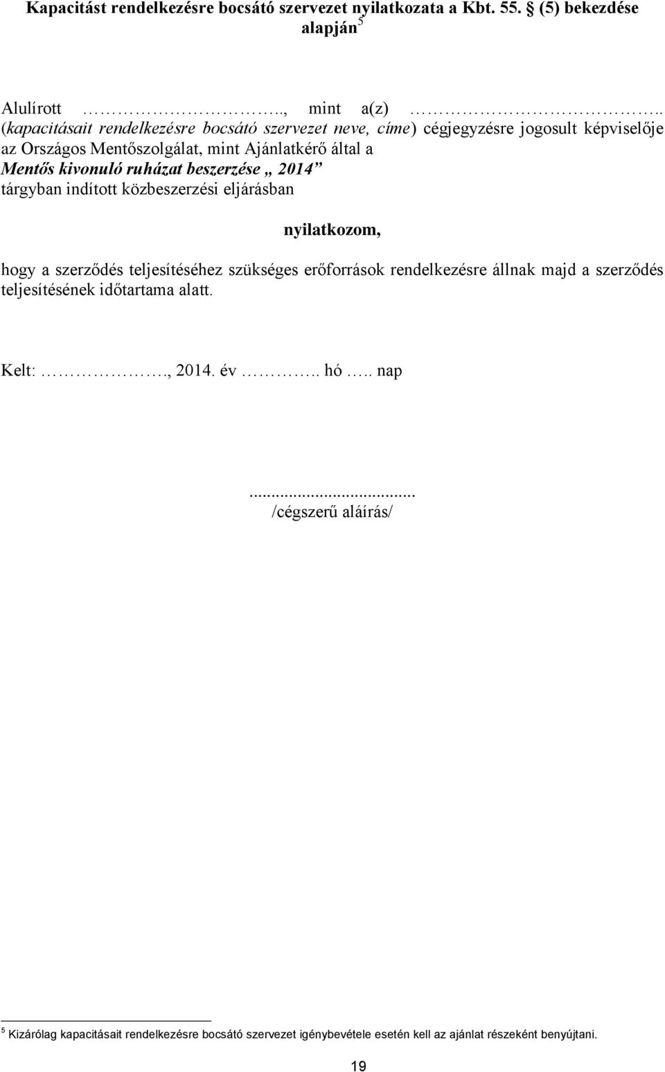 ruházat beszerzése 2014 tárgyban indított közbeszerzési eljárásban nyilatkozom, hogy a szerződés teljesítéséhez szükséges erőforrások rendelkezésre állnak majd a