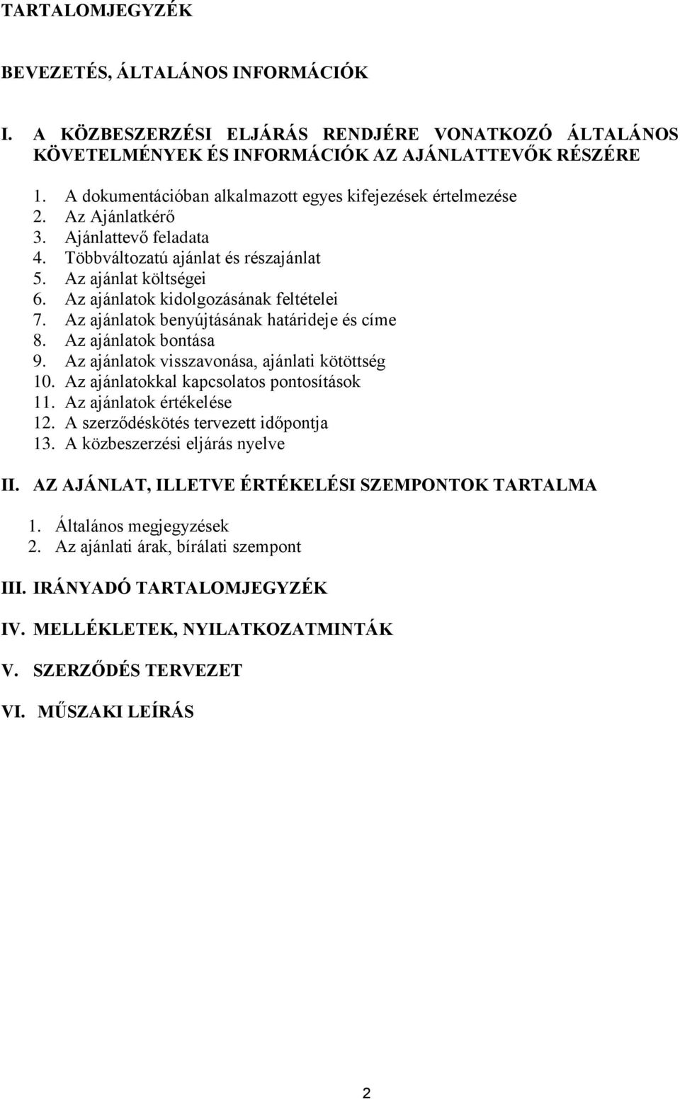 Az ajánlatok kidolgozásának feltételei 7. Az ajánlatok benyújtásának határideje és címe 8. Az ajánlatok bontása 9. Az ajánlatok visszavonása, ajánlati kötöttség 10.