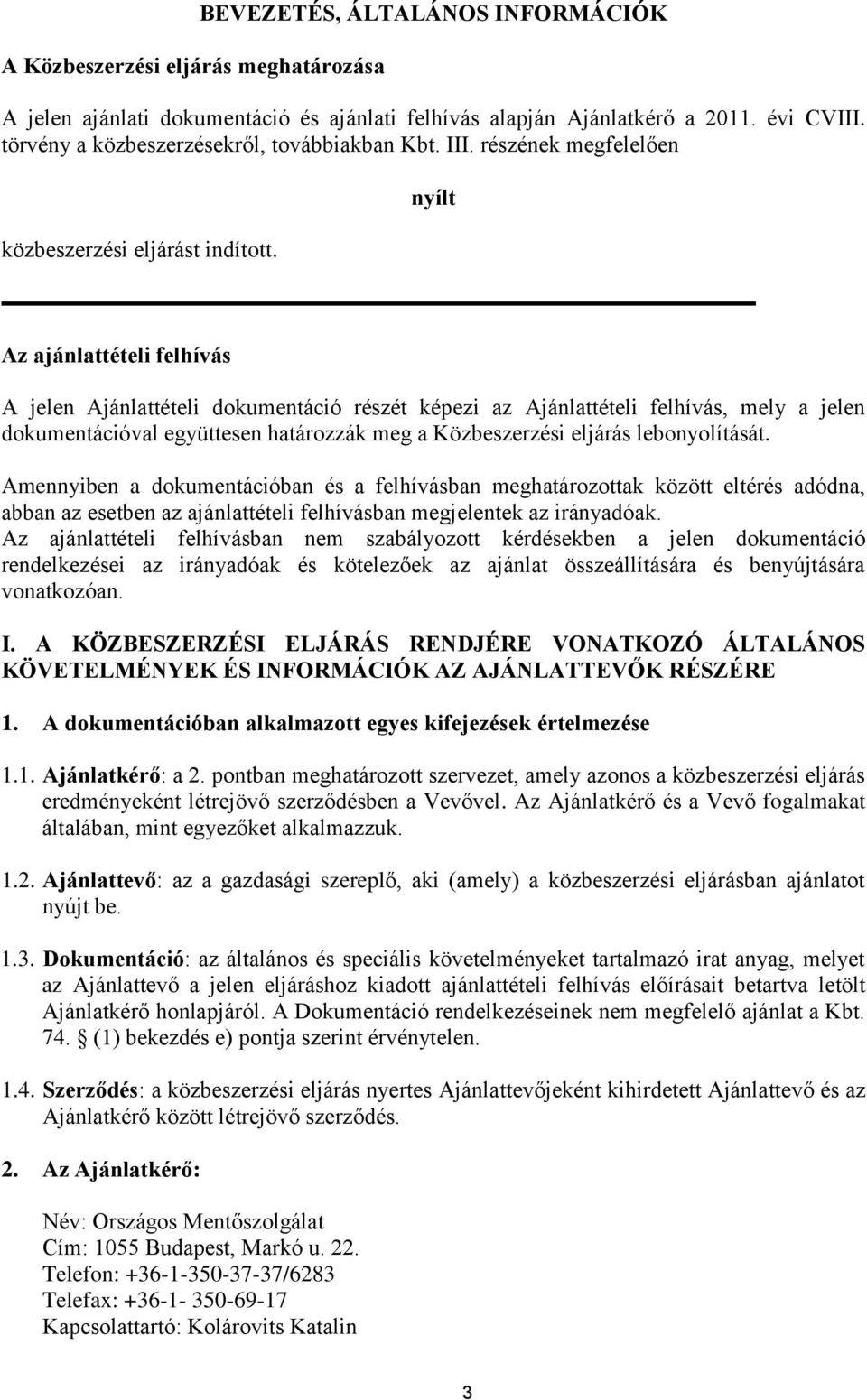 nyílt Az ajánlattételi felhívás A jelen Ajánlattételi dokumentáció részét képezi az Ajánlattételi felhívás, mely a jelen dokumentációval együttesen határozzák meg a Közbeszerzési eljárás