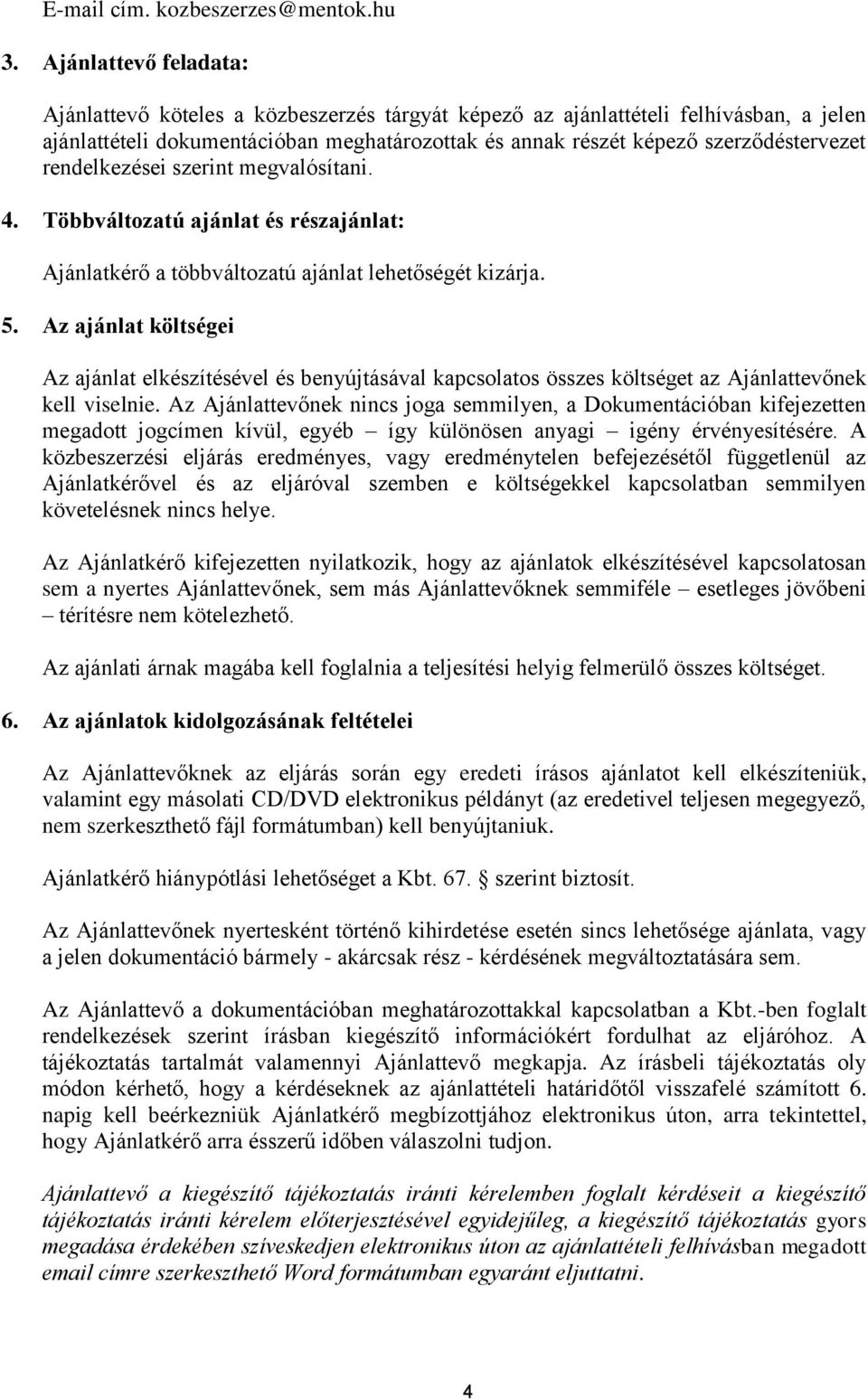 rendelkezései szerint megvalósítani. 4. Többváltozatú ajánlat és részajánlat: Ajánlatkérő a többváltozatú ajánlat lehetőségét kizárja. 5.