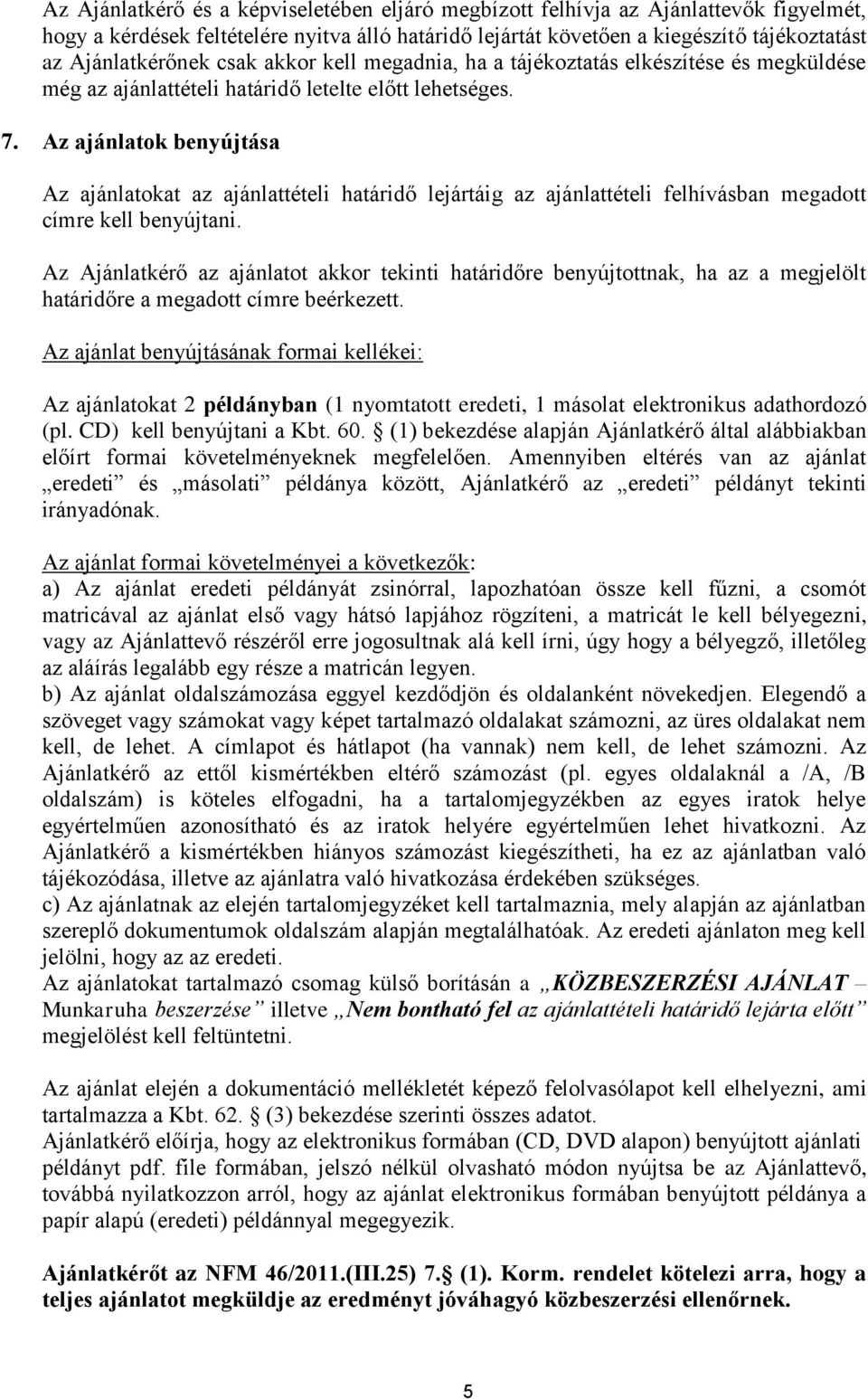 Az ajánlatok benyújtása Az ajánlatokat az ajánlattételi határidő lejártáig az ajánlattételi felhívásban megadott címre kell benyújtani.