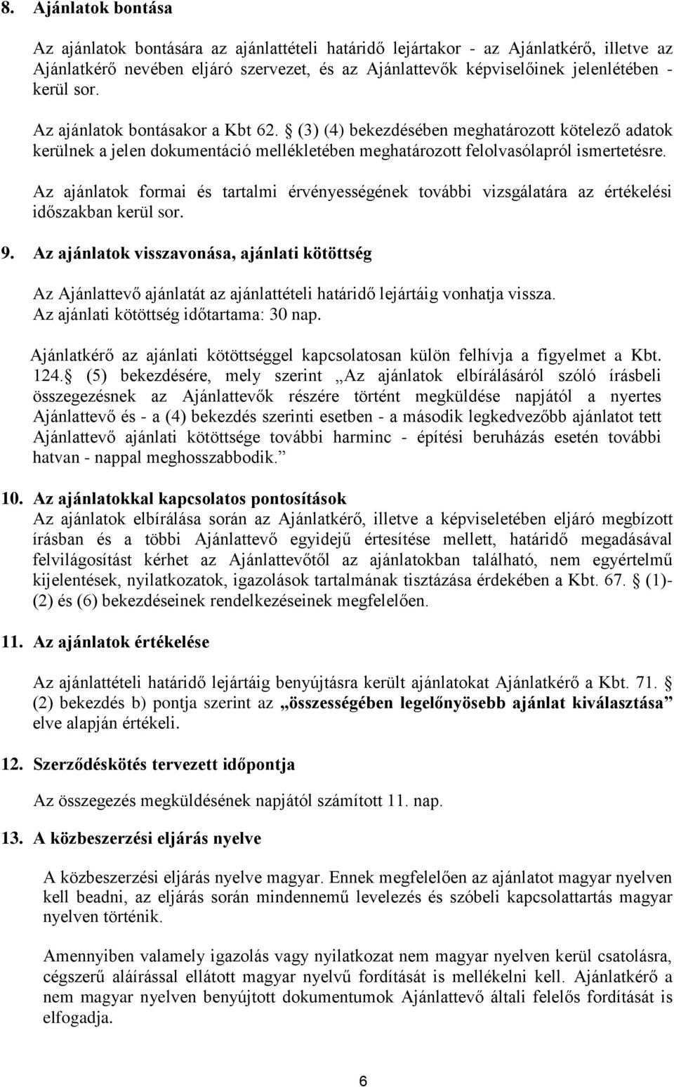 Az ajánlatok formai és tartalmi érvényességének további vizsgálatára az értékelési időszakban kerül sor. 9.