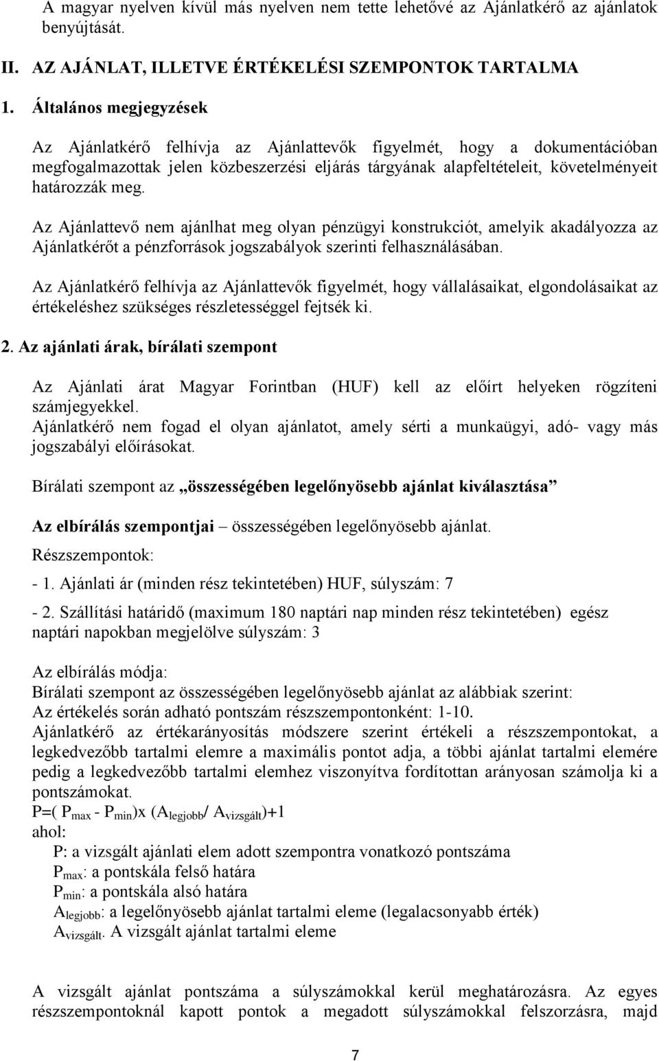Az Ajánlattevő nem ajánlhat meg olyan pénzügyi konstrukciót, amelyik akadályozza az Ajánlatkérőt a pénzforrások jogszabályok szerinti felhasználásában.