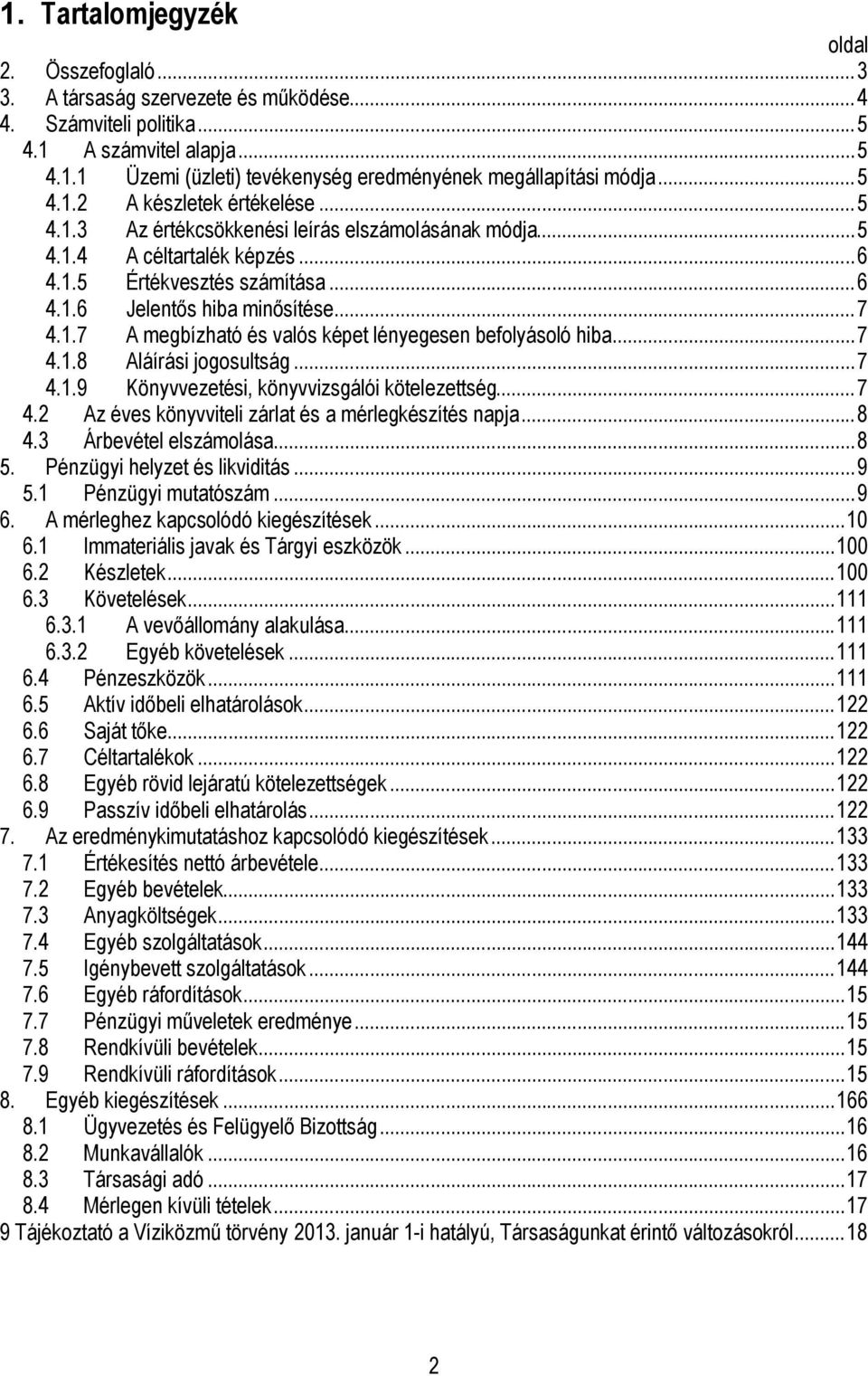 1.7 A megbízható és valós képet lényegesen befolyásoló hiba... 7 4.1.8 Aláírási jogosultság... 7 4.1.9 Könyvvezetési, könyvvizsgálói kötelezettség... 7 4.2 Az éves könyvviteli zárlat és a mérlegkészítés napja.