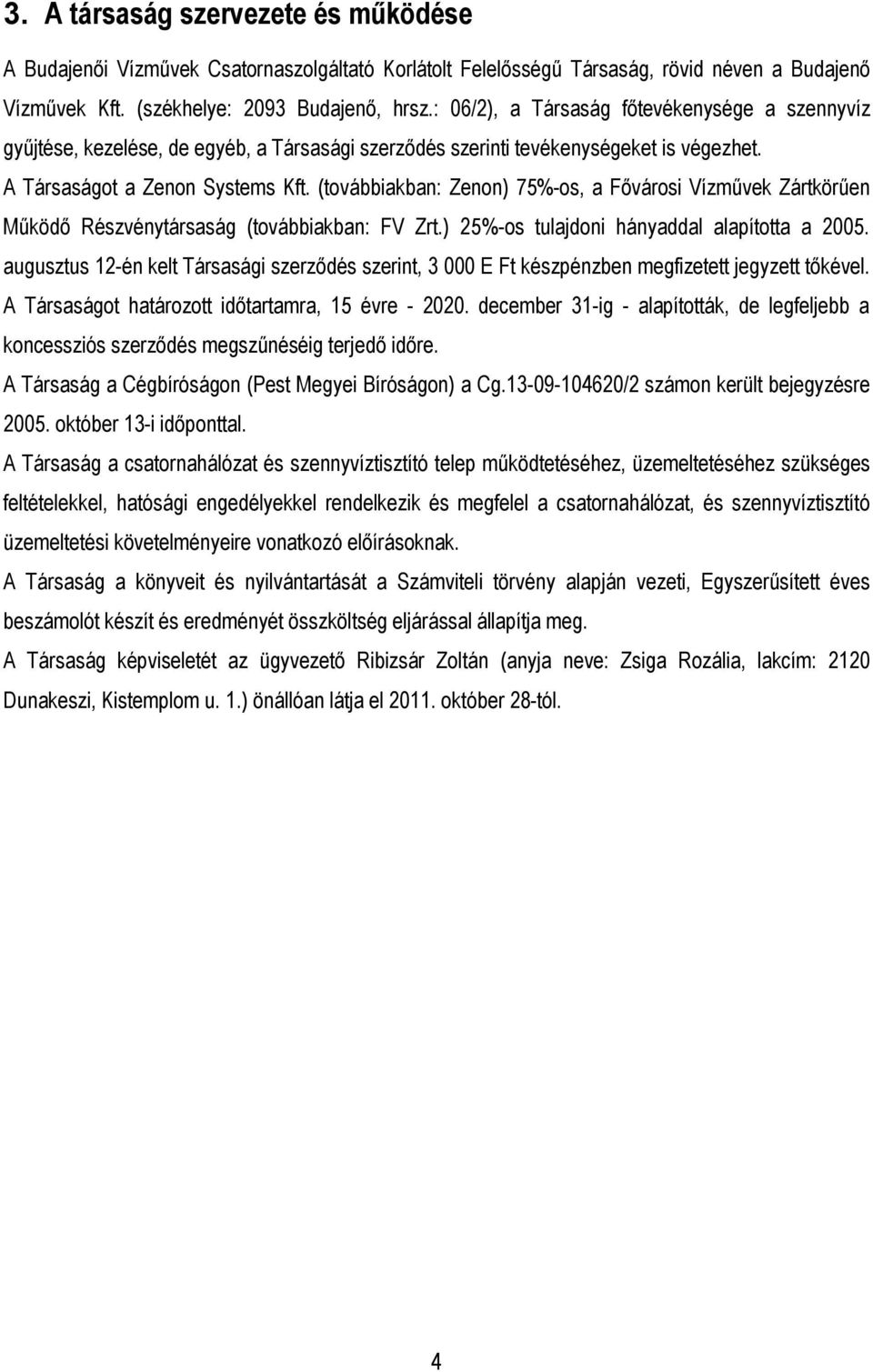 (továbbiakban: Zenon) 75%-os, a Fővárosi Vízművek Zártkörűen Működő Részvénytársaság (továbbiakban: FV Zrt.) 25%-os tulajdoni hányaddal alapította a 2005.