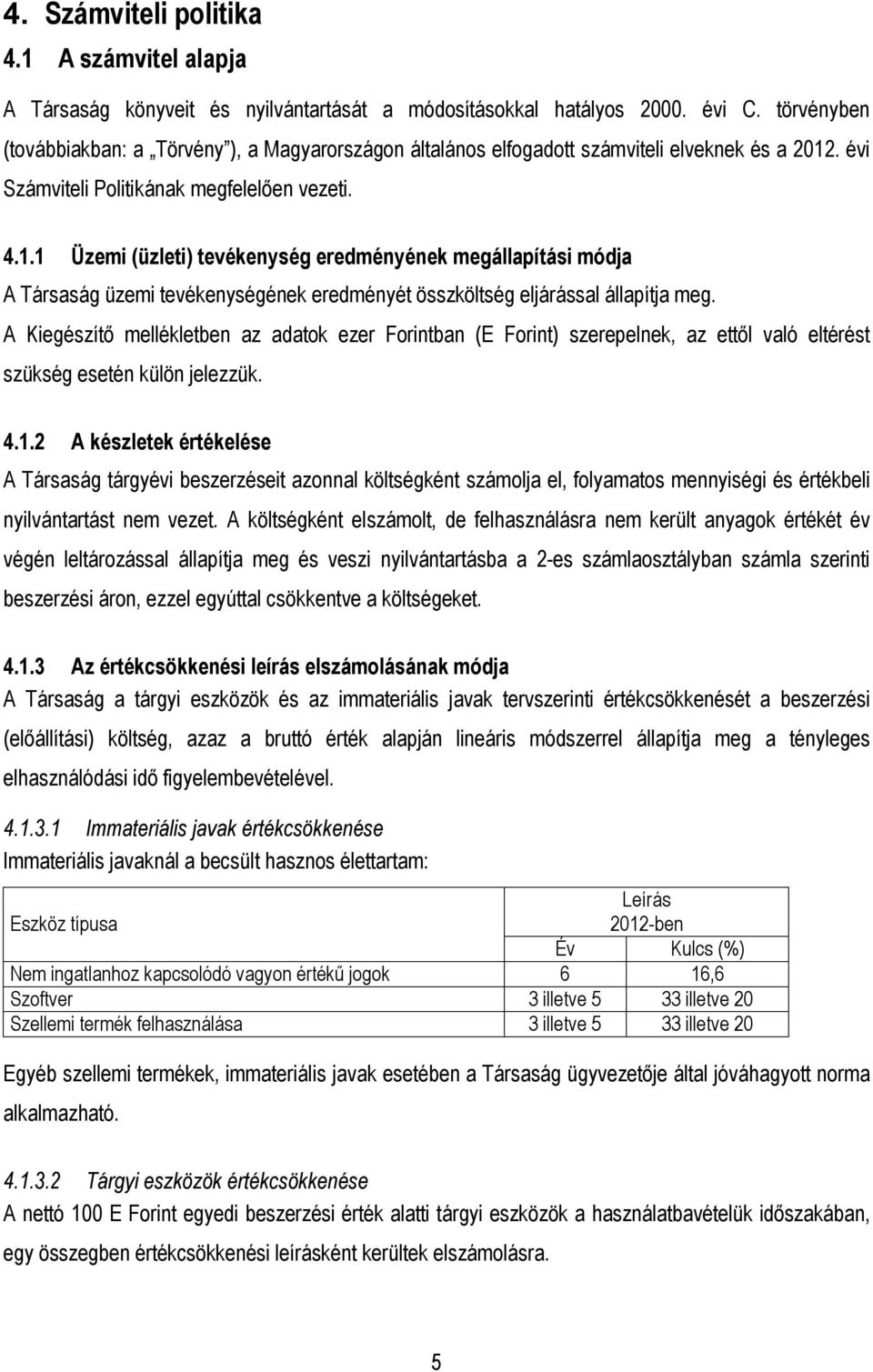 . évi Számviteli Politikának megfelelően vezeti. 4.1.1 Üzemi (üzleti) tevékenység eredményének megállapítási módja A Társaság üzemi tevékenységének eredményét összköltség eljárással állapítja meg.