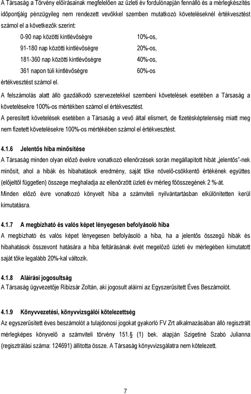 értékvesztést számol el. A felszámolás alatt álló gazdálkodó szervezetekkel szembeni követelések esetében a Társaság a követelésekre 100%-os mértékben számol el értékvesztést.