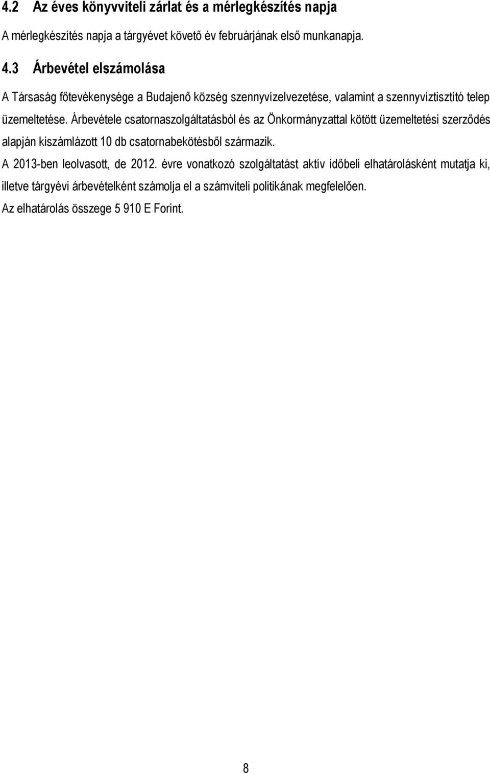 Árbevétele csatornaszolgáltatásból és az Önkormányzattal kötött üzemeltetési szerződés alapján kiszámlázott 10 db csatornabekötésből származik.