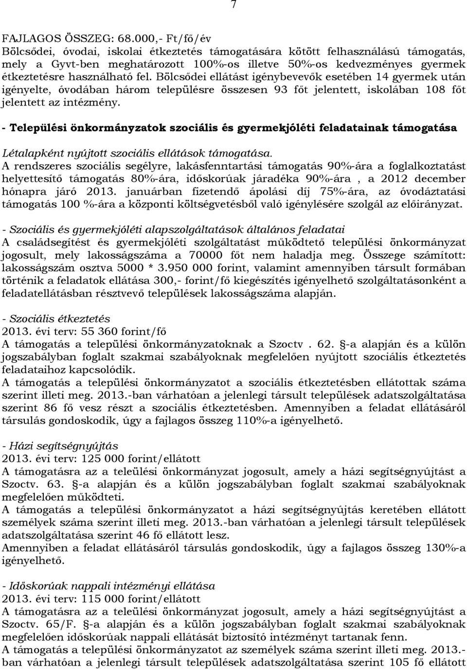 fel. Bölcsődei ellátást igénybevevők esetében 14 gyermek után igényelte, óvodában három településre összesen 93 főt jelentett, iskolában 108 főt jelentett az intézmény.