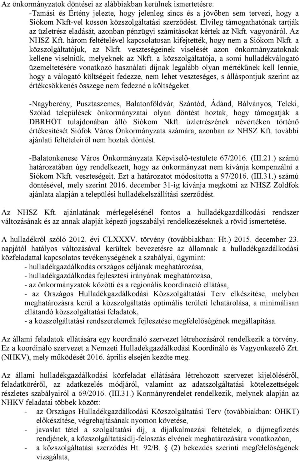 a közszolgáltatójuk, az Nkft. veszteségeinek viselését azon önkormányzatoknak kellene viselniük, melyeknek az Nkft.