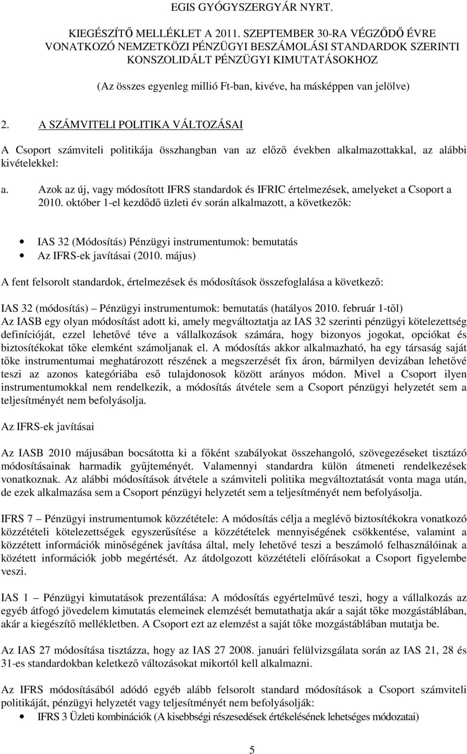 A SZÁMVITELI POLITIKA VÁLTOZÁSAI A Csoport számviteli politikája összhangban van az előző években alkalmazottakkal, az alábbi kivételekkel: a.