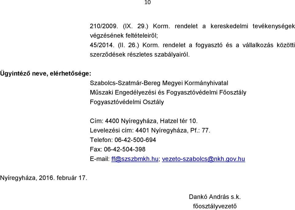 Levelezési cím: 4401 Nyíregyháza, Pf.: 77. Telefon: 06-42-500-694 Fax: 06-42-504-398 E-mail: ff@szszbmkh.