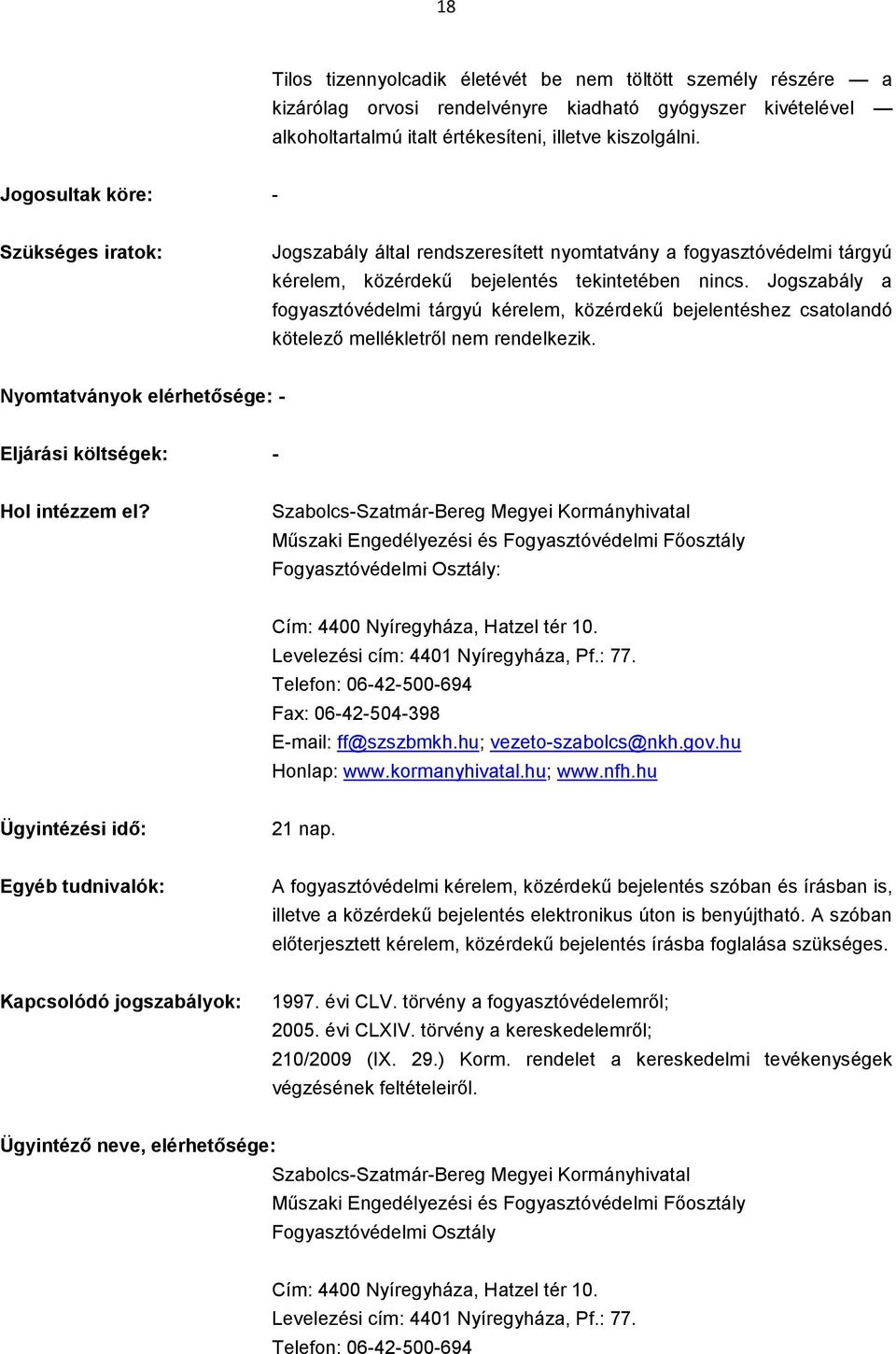 Jogszabály a fogyasztóvédelmi tárgyú kérelem, közérdekű bejelentéshez csatolandó kötelező mellékletről nem rendelkezik. Nyomtatványok elérhetősége: - Eljárási költségek: - Hol intézzem el?