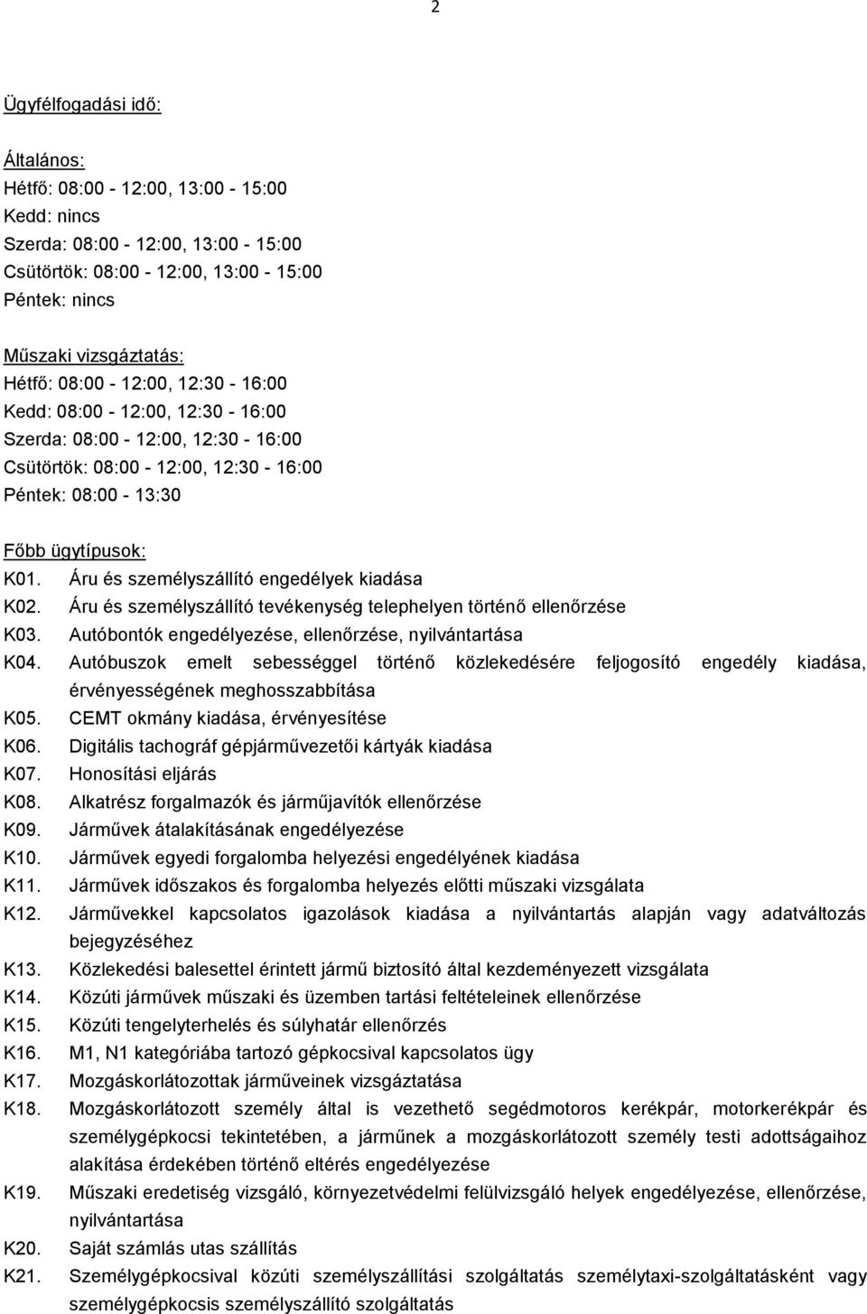 Áru és személyszállító engedélyek kiadása K02. Áru és személyszállító tevékenység telephelyen történő ellenőrzése K03. Autóbontók engedélyezése, ellenőrzése, nyilvántartása K04.