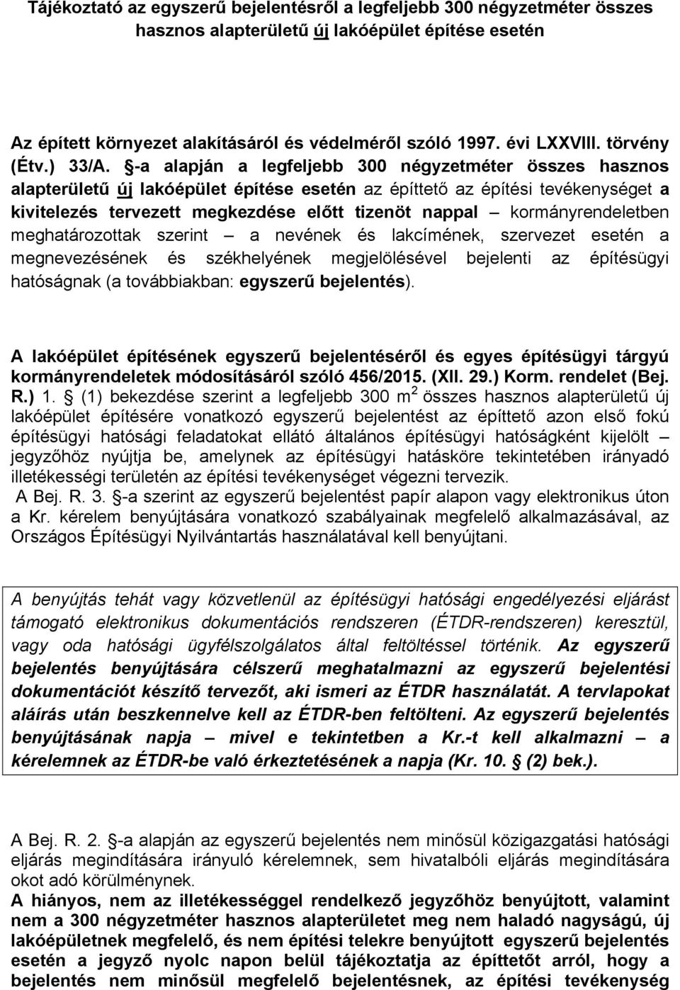 -a alapján a legfeljebb 300 négyzetméter összes hasznos alapterületű új lakóépület építése esetén az építtető az építési tevékenységet a kivitelezés tervezett megkezdése előtt tizenöt nappal