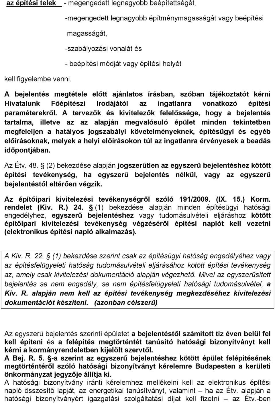 tájékoztatót kérni Hivatalunk Főépítészi Irodájától az ingatlanra vonatkozó építési paraméterekről.