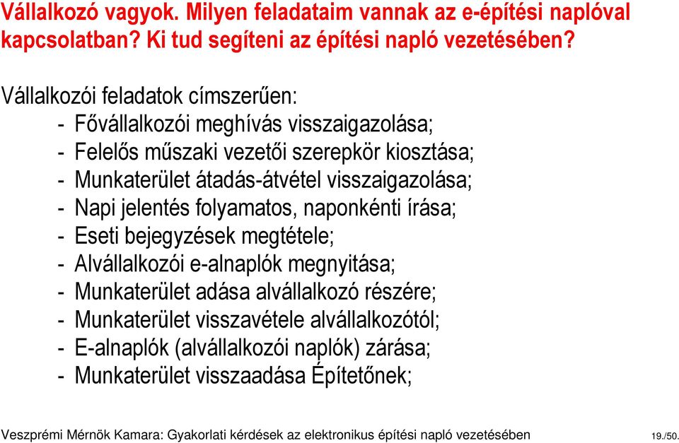 - Napi jelentés folyamatos, naponkénti írása; - Eseti bejegyzések megtétele; - Alvállalkozói e-alnaplók megnyitása; - Munkaterület adása alvállalkozó részére; -