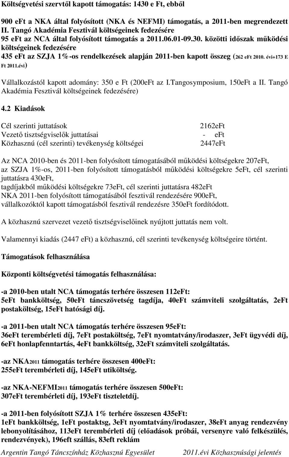 közötti időszak működési költségeinek fedezésére 435 eft az SZJA 1%-os rendelkezések alapján 2011-ben kapott összeg (262 eft 2010. évi+173 E Ft 2011.