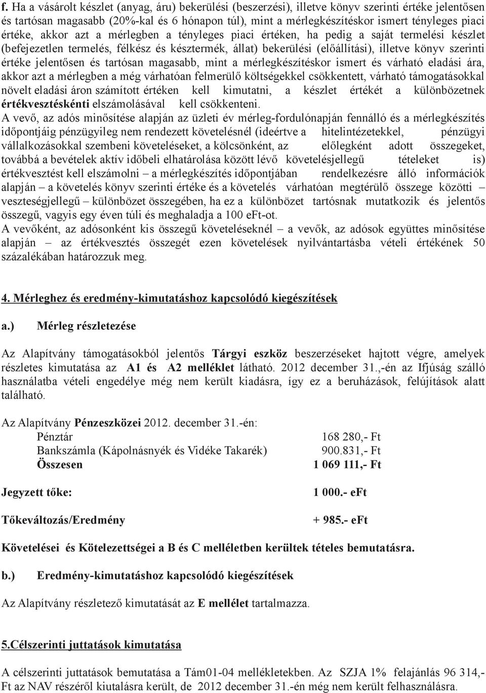 szerinti értéke jelentősen és tartósan magasabb, mint a mérlegkészítéskor ismert és várható eladási ára, akkor azt a mérlegben a még várhatóan felmerülő költségekkel csökkentett, várható