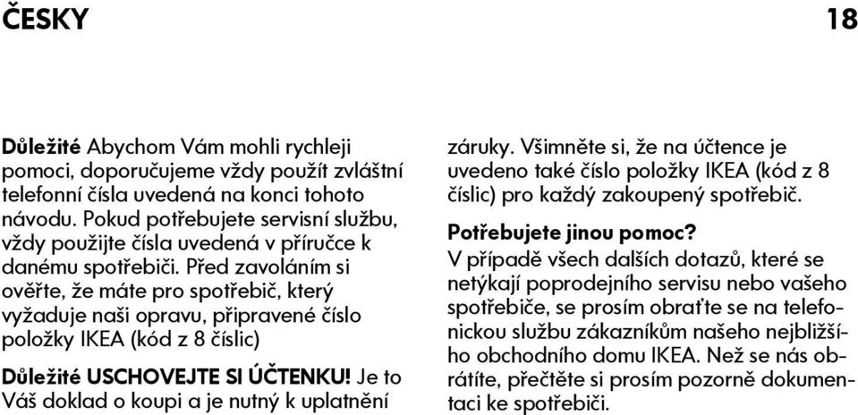 Před zavoláním si ověřte, že máte pro spotřebič, který vyžaduje naši opravu, připravené číslo položky IKEA (kód z 8 číslic) Důležité USCHOVEJTE SI ÚČTENKU!