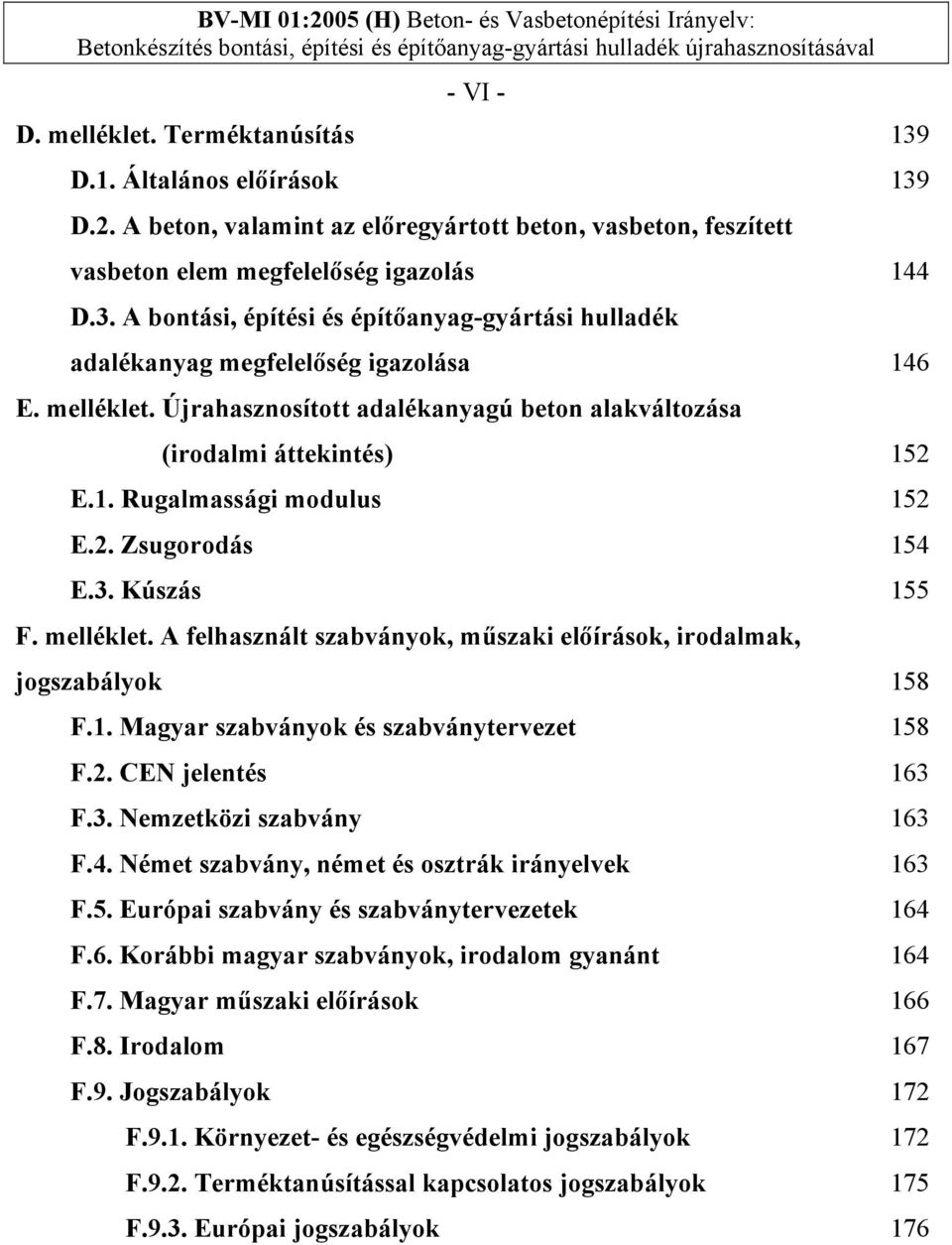 A felhasznált szabványok, műszaki előírások, irodalmak, jogszabályok 158 F.1. Magyar szabványok és szabványtervezet 158 F.2. CEN jelentés 163 F.3. Nemzetközi szabvány 163 F.4.